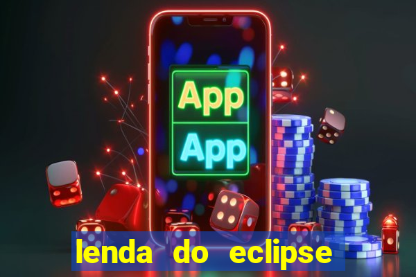 lenda do eclipse sol e lua